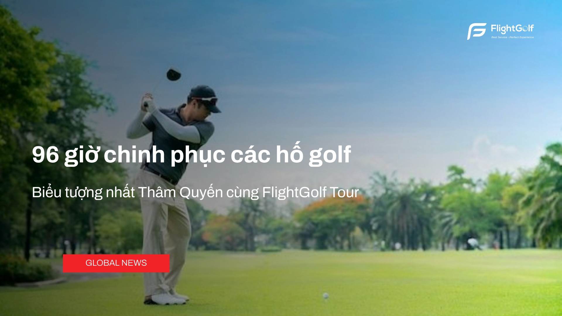 96-gio-golf-bieu-tuong-nhat-tham-quyen-cung-flightgolf-tour