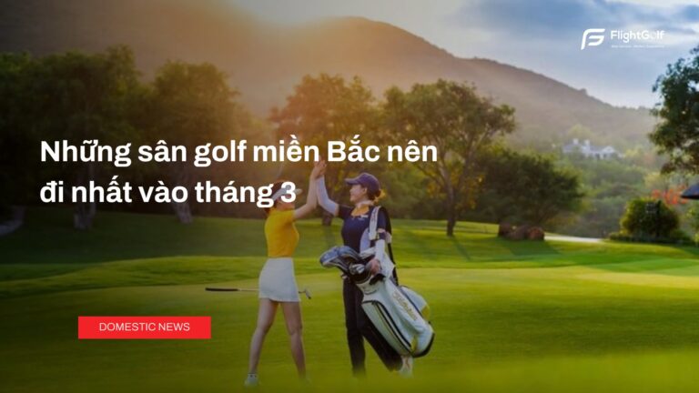 nhung-san-golf-mien-bac-nen-di-nhat-vao-thang-3