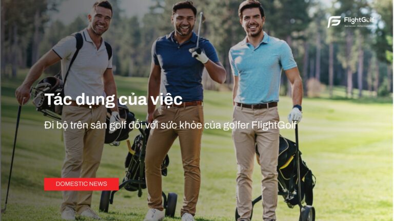 tac-dung-cua-viec-di-bo-tren-san-golf-doi-voi-suc-khoe-cua-golfer-flightgolf