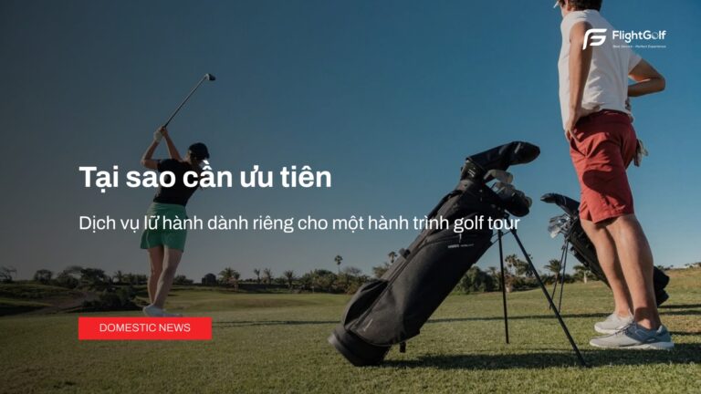 tai-sao-can-uu-tien-dich-vu-lu-hanh-cho-golf-tour