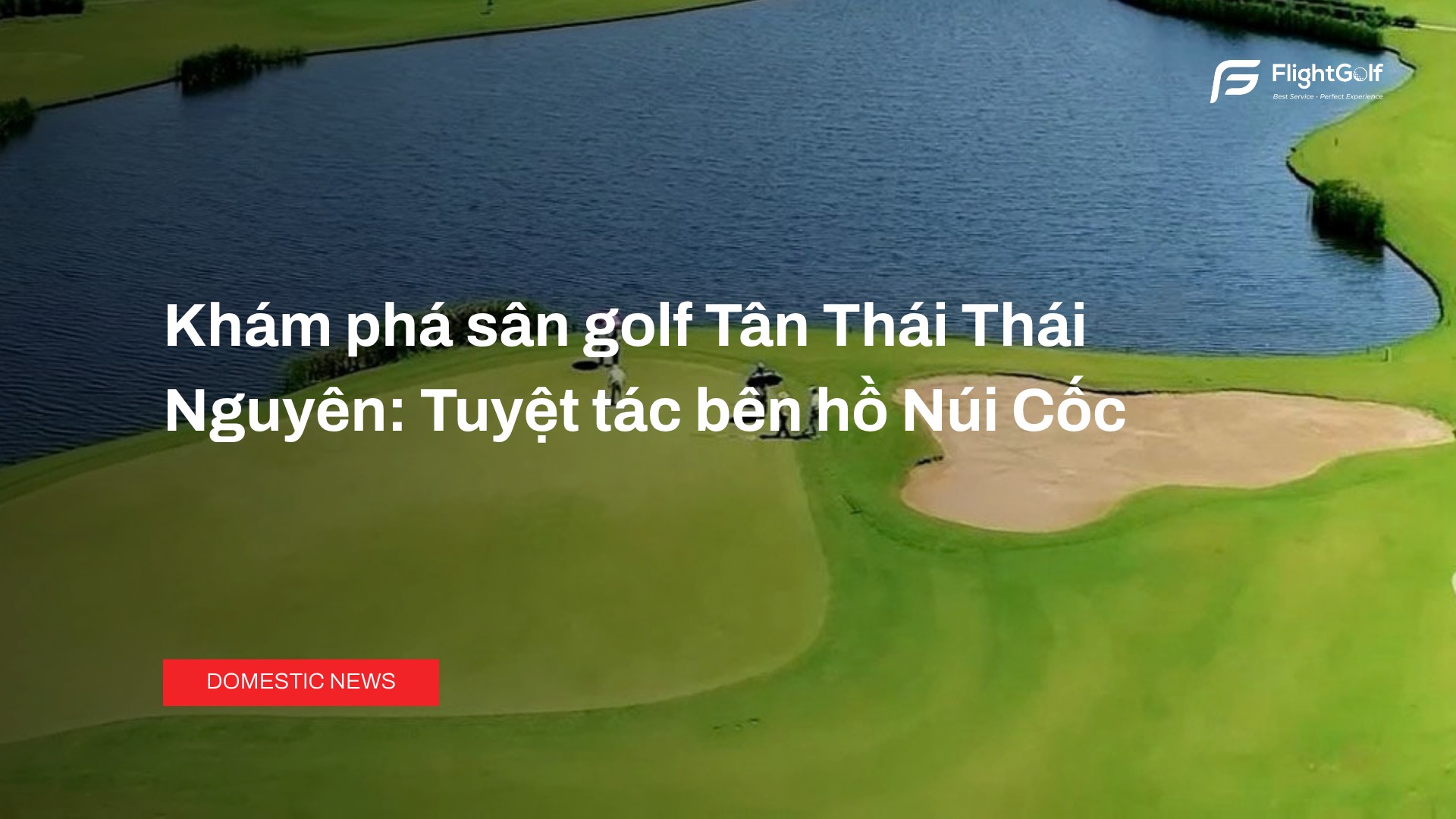 kham-pha-san-golf-tan-thai-thai-nguyen-tuyet-tac-ben-ho-nui-coc