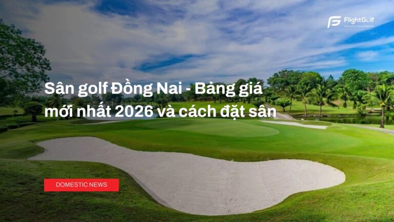 san-golf-dong-nai-bang-gia-moi-nhat-2026-va-cach-dat-san
