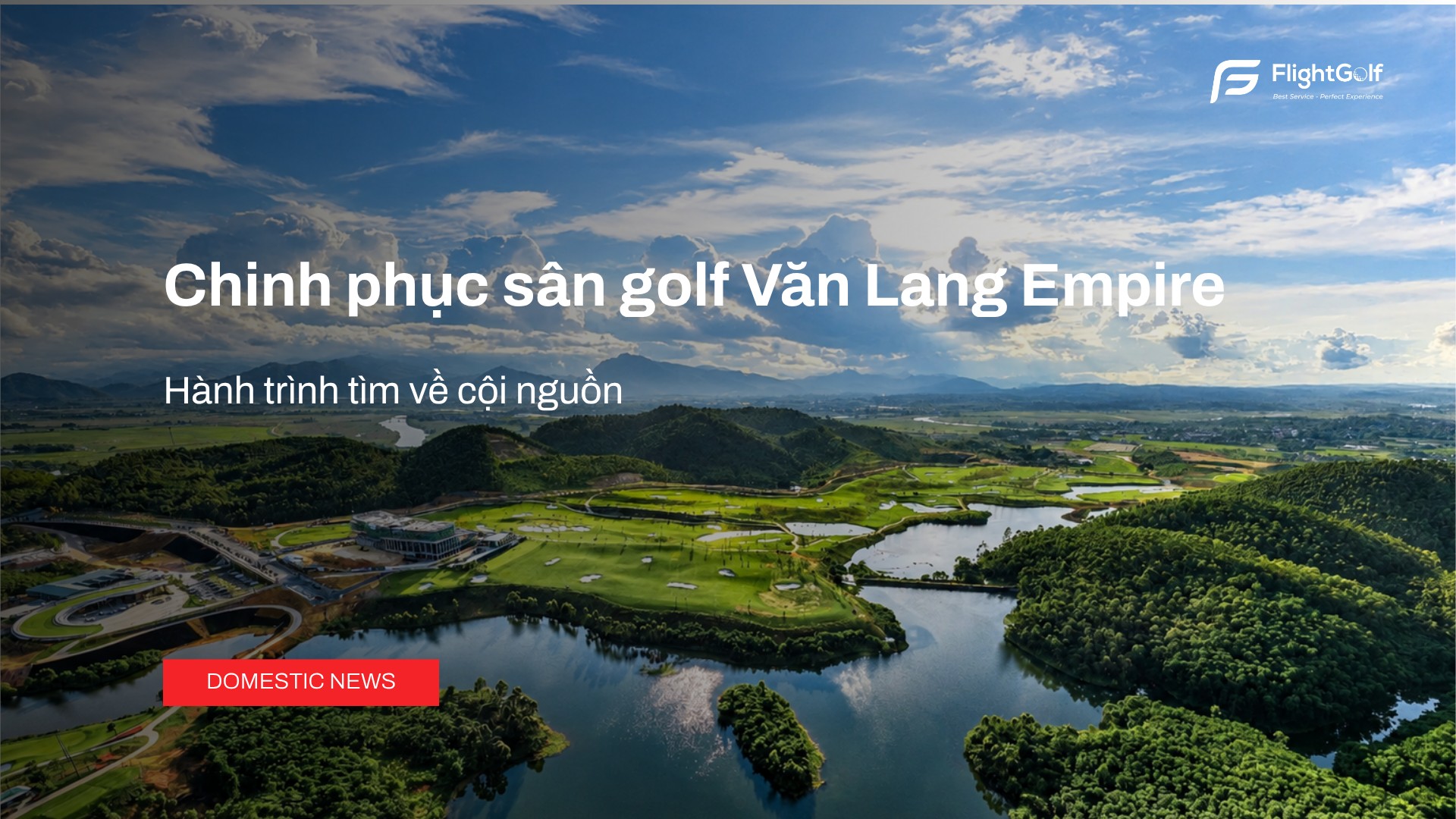 chinh-phuc-san-golf-van-lang-empire-hanh-trinh-tim-ve-coi-nguon
